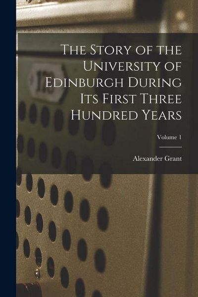 Produktbild: The Story of the University of Edinburgh During Its First Three Hundred Years; Volume 1