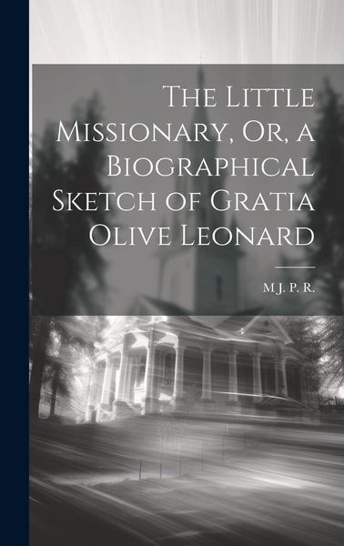 Produktbild: The Little Missionary, Or, a Biographical Sketch of Gratia Olive Leonard