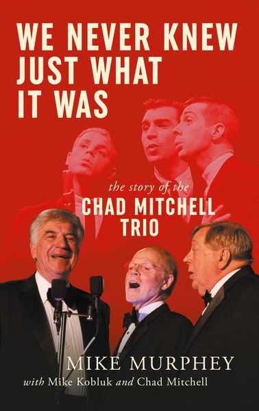 Produktbild: We Never Knew Just What It Was ... The Story of the Chad Mitchell Trio