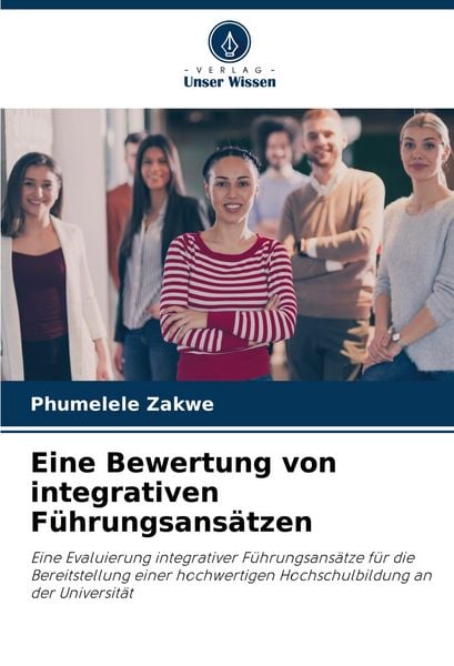 Eine Bewertung von integrativen Führungsansätzen, Taschenbuch von Phumelele Zakwe, Verlag Unser Wissen, 9786207302796