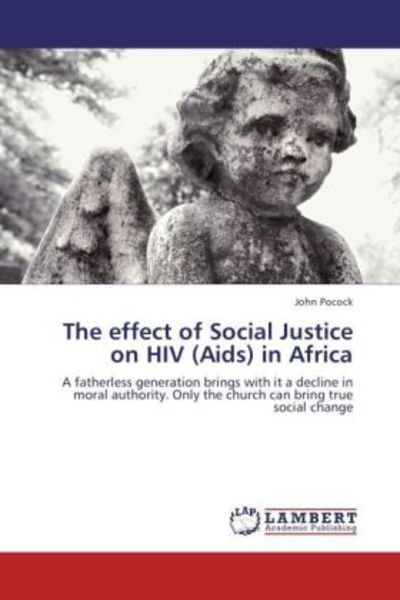 Pocock, J: Effect of Social Justice on HIV (Aids) in Africa, Taschenbuch von John Pocock, LAP LAMBERT Academic Publishing, 9783848441235