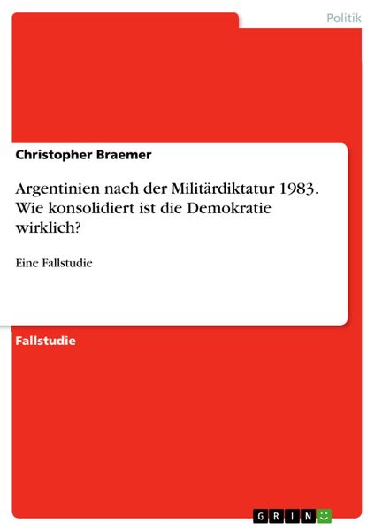 Produktbild: Argentinien nach der Milit&auml;rdiktatur 1983. Wie konsolidiert ist die Demokratie wirklich?