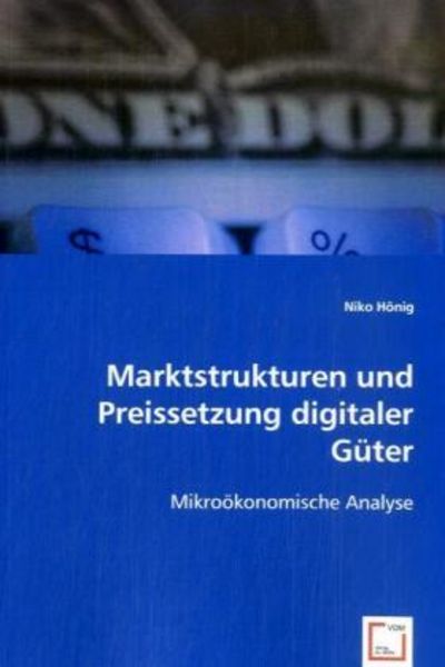 Hönig, N: Marktstrukturen und Preissetzung digitaler Güter, Taschenbuch von Niko Hönig, VDM, 9783639013580