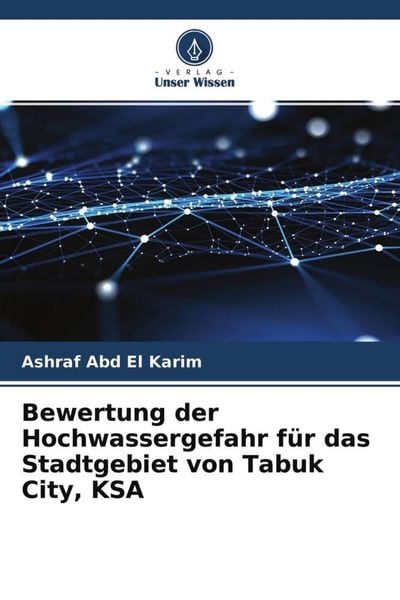 Bewertung der Hochwassergefahr für das Stadtgebiet von Tabuk City, KSA, Taschenbuch von Ashraf Abd El Karim, Verlag Unser Wissen, 9786204654256