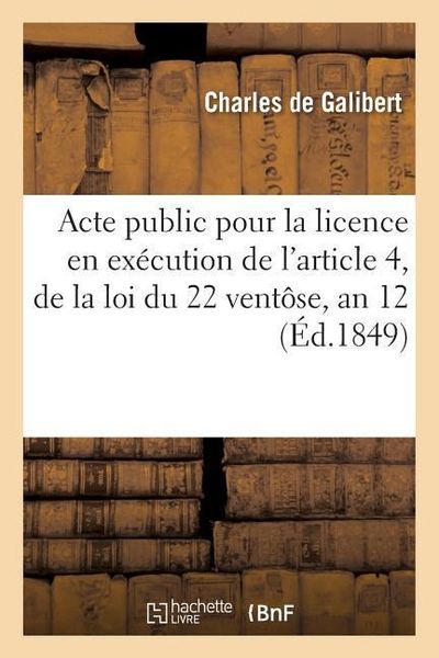 Acte Public Pour La Licence: En Exécution de l'Article 4, de la Loi Du 22 Ventôse, an 12
