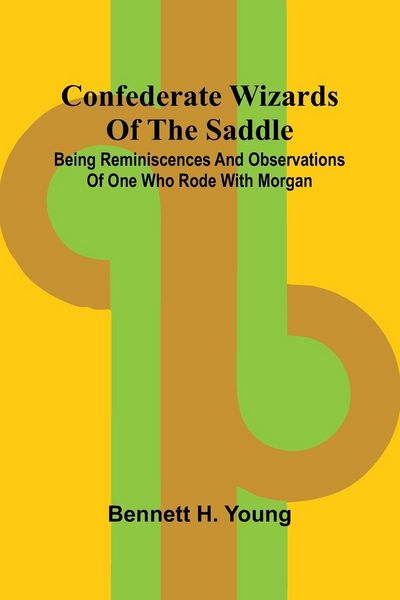 Produktbild: Confederate Wizards of the saddle; Being reminiscences and observations of one who rode with Morgan