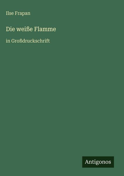 Die weiße Flamme, Gebundene Ausgabe von Ilse Frapan, Antigonos Verlag, 978-3-566-03239-5