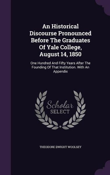 Produktbild: An Historical Discourse Pronounced Before The Graduates Of Yale College, August 14, 1850