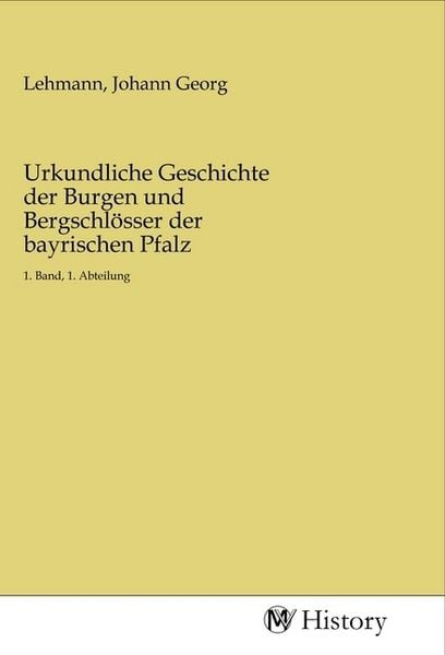 Urkundliche Geschichte der Burgen und Bergschlösser der bayrischen Pfalz, Taschenbuch von , MV-History, 9783968725956