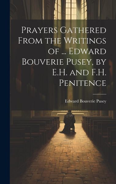 Produktbild: Prayers Gathered From the Writings of ... Edward Bouverie Pusey, by E.H. and F.H. Penitence