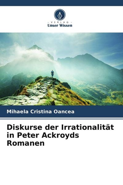 Diskurse der Irrationalität in Peter Ackroyds Romanen, Taschenbuch von Mihaela Cristina Oancea, Verlag Unser Wissen, 9786209777462