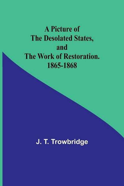 Produktbild: A Picture of the Desolated States, and the Work of Restoration. 1865-1868