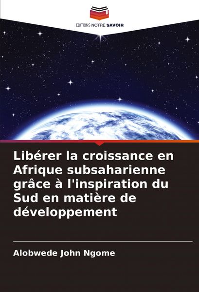 Produktbild: Lib&eacute;rer la croissance en Afrique subsaharienne gr&acirc;ce &agrave; l'inspiration du Sud en mati&egrave;re de d&eacute;veloppement