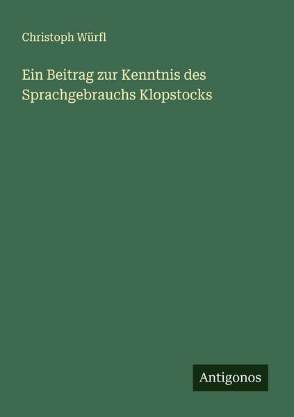 Ein Beitrag zur Kenntnis des Sprachgebrauchs Klopstocks, Taschenbuch von Christoph Würfl, Antigonos Verlag, 9783388884530