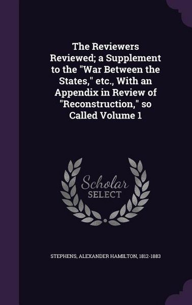 Produktbild: The Reviewers Reviewed; a Supplement to the War Between the States, etc., With an Appendix in Review of Reconstruction, so Called Volume 1