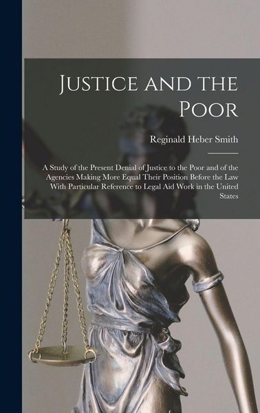 Produktbild: Justice and the Poor: A Study of the Present Denial of Justice to the Poor and of the Agencies Making More Equal Their Position Before the l