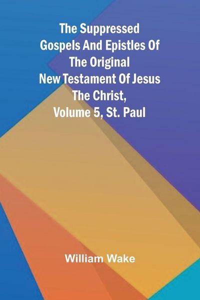 Produktbild: The suppressed Gospels and Epistles of the original New Testament of Jesus the Christ, Volume 5, St. Paul