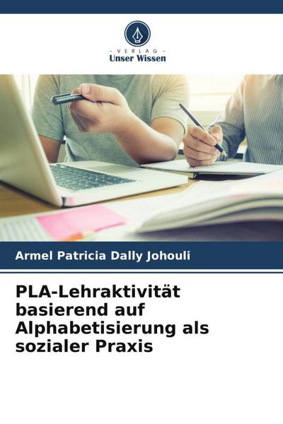 Johouli, A: PLA-Lehraktivität basierend auf Alphabetisierung, Taschenbuch von Armel Patricia Dally Johouli, Verlag Unser Wissen, 9786200771421