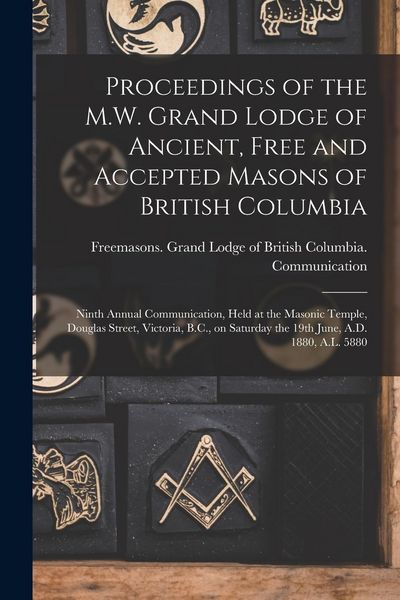Produktbild: Proceedings of the M.W. Grand Lodge of Ancient, Free and Accepted Masons of British Columbia [microform]: Ninth Annual Communication, Held at the Maso