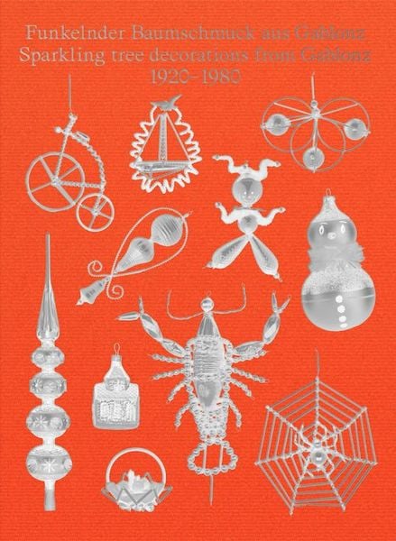 Funkelnder Baumschmuck aus Gablonz / Sparkling tree decorations from Gablonz 1920-1980, Gebundene Ausgabe von , König, Walther, 978-3-7533-0837-1