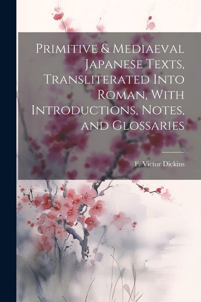 Produktbild: Primitive & Mediaeval Japanese Texts, Transliterated Into Roman, With Introductions, Notes, and Glossaries