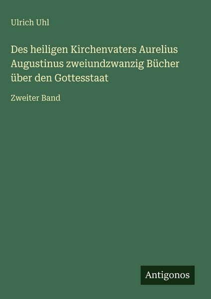 Produktbild: Des heiligen Kirchenvaters Aurelius Augustinus zweiundzwanzig B&uuml;cher &uuml;ber den Gottesstaat