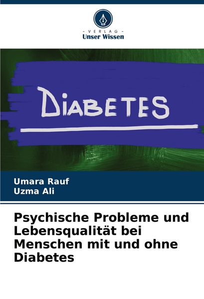 Psychische Probleme und Lebensqualität bei Menschen mit und ohne Diabetes, Taschenbuch von Umara Rauf , Uzma Ali, Verlag Unser Wissen, 9786208176259