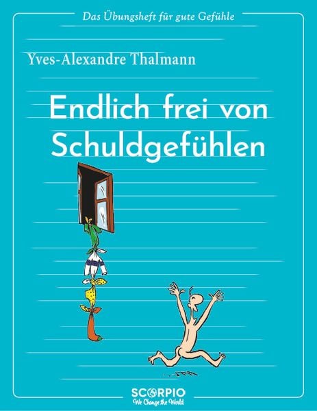 Das Übungsheft für gute Gefühle – Endlich frei von Schuldgefühlen, Taschenbuch von Yves-Alexandre Thalmann, Scorpio Verlag, 978-3-95803-540-9