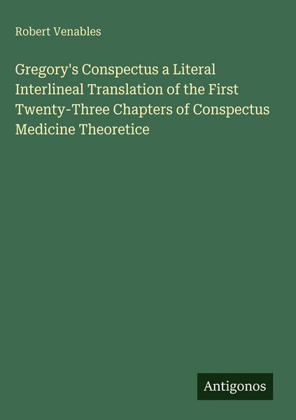 Produktbild: Gregory's Conspectus a Literal Interlineal Translation of the First Twenty-Three Chapters of Conspectus Medicine Theoretice