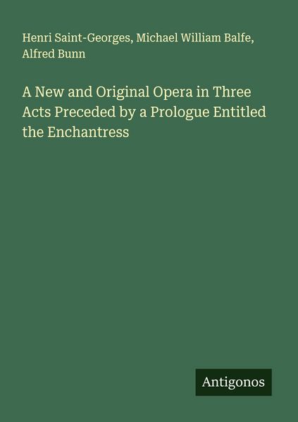 Produktbild: A New and Original Opera in Three Acts Preceded by a Prologue Entitled the Enchantress