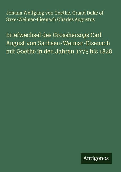 Produktbild: Briefwechsel des Grossherzogs Carl August von Sachsen-Weimar-Eisenach mit Goethe in den Jahren 1775 bis 1828