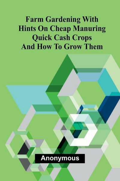 Produktbild: Farm Gardening with Hints on Cheap Manuring; Quick Cash Crops and How to Grow Them