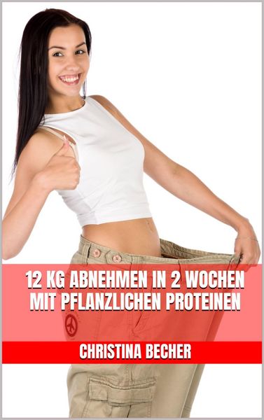 Produktbild: 12 kg abnehmen in 2 Wochen mit pflanzlichen Proteinen