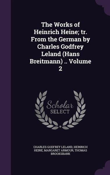 Produktbild: The Works of Heinrich Heine; tr. From the German by Charles Godfrey Leland (Hans Breitmann) .. Volume 2