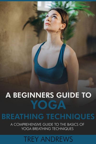 Produktbild: A Beginners Guide to Yoga Breathing Techniques: Comprehensive Guide to Yoga Breathing Techniques
