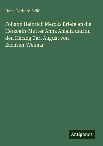 Produktbild: Johann Heinrich Mercks Briefe an die Herzogin-Mutter Anna Amalia und an den Herzog Carl August von Sachsen-Weimar