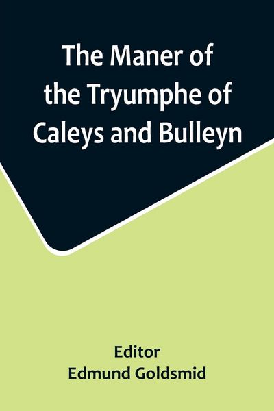 Produktbild: The Maner of the Tryumphe of Caleys and Bulleyn and The Noble Tryumphant Coronacyon of Quene Anne, Wyfe unto the Most Noble Kynge Henry VIII