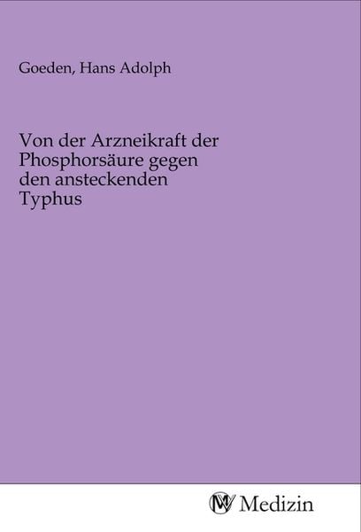 Produktbild: Von der Arzneikraft der Phosphors&auml;ure gegen den ansteckenden Typhus