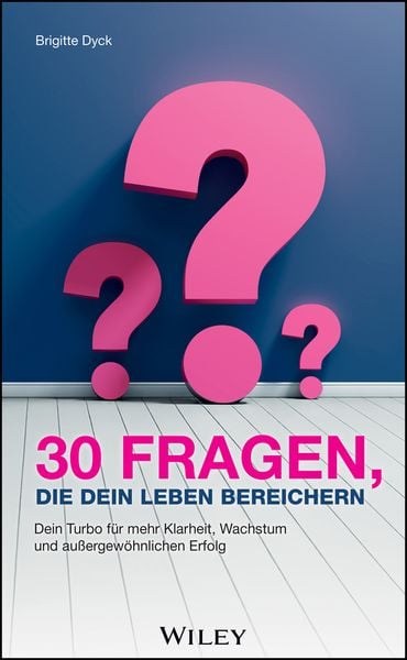 30 Fragen, die dein Leben bereichern, Gebundene Ausgabe von Brigitte Dyck, Wiley-VCH, 9783527512287
