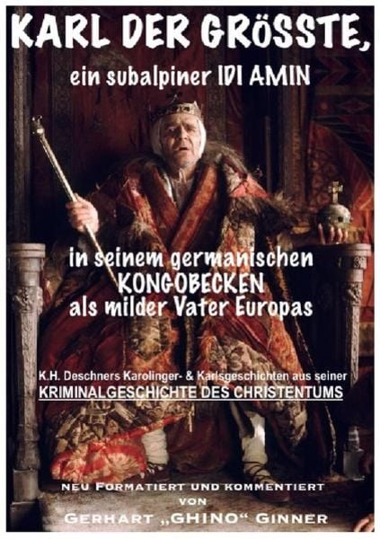 Karl der Grösste, ein subalpiner Idi Amin in seinem germanischen Kongobecken als milder Vater Europas, Taschenbuch von Gerhart ginner , Karlheinz