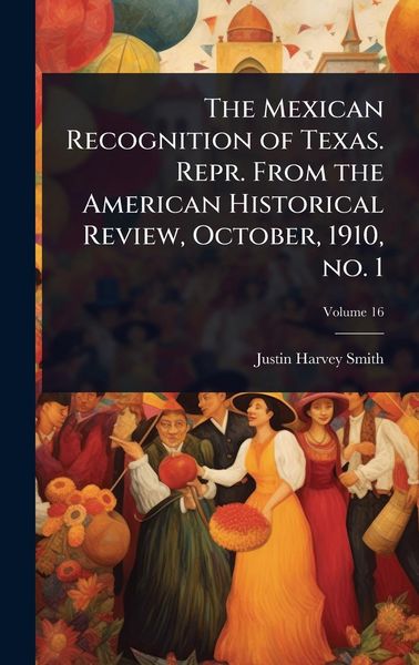 Produktbild: The Mexican Recognition of Texas. Repr. From the American Historical Review, October, 1910, no. 1