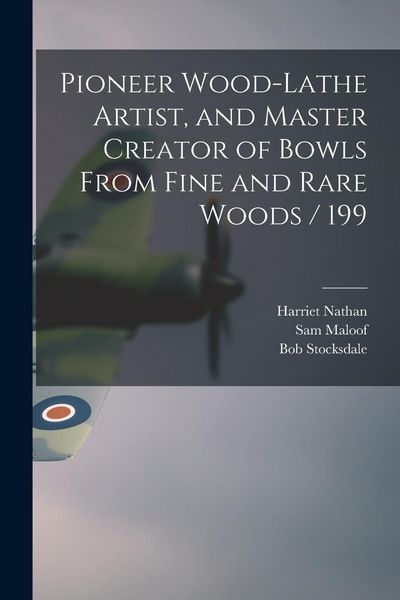 Produktbild: Pioneer Wood-lathe Artist, and Master Creator of Bowls From Fine and Rare Woods / 199