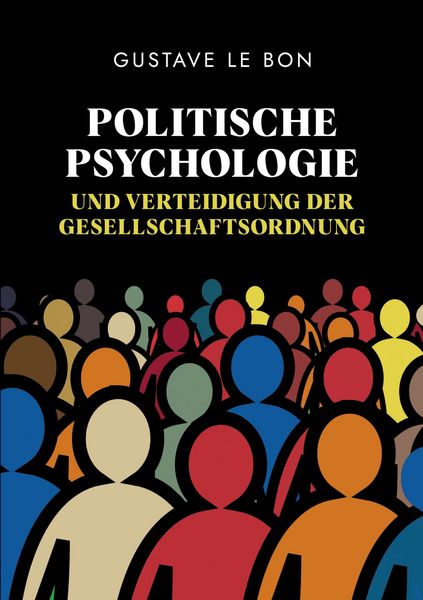 Politische Psychologie und Verteidigung der Gesellschaftsordnung, Taschenbuch von Gustave Le Bon, Tredition, 9783347594241