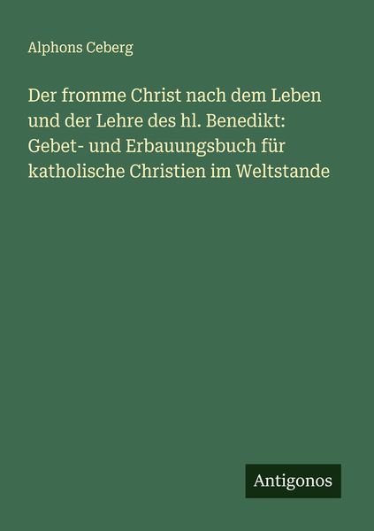 Produktbild: Der fromme Christ nach dem Leben und der Lehre des hl. Benedikt: Gebet- und Erbauungsbuch f&uuml;r katholische Christien im Weltstande