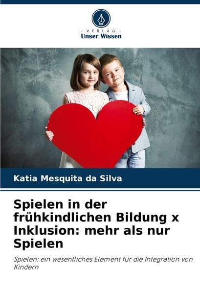 Spielen in der frühkindlichen Bildung x Inklusion: mehr als nur Spielen, Taschenbuch von Katia Mesquita da Silva, Verlag Unser Wissen, 9786208058159