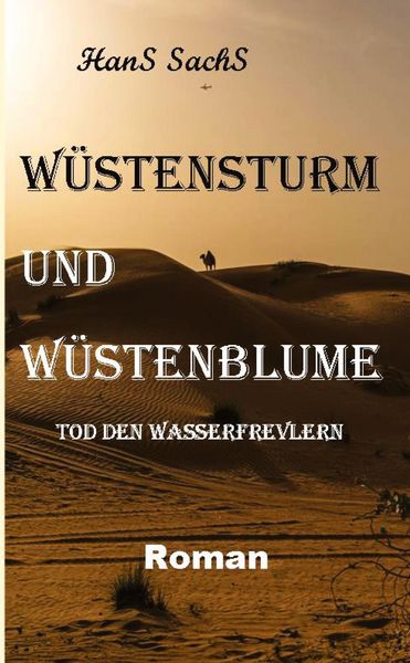 Wüstensturm und Wüstenblume spannender Roman um Verderben und Liebe, Taschenbuch von Hans Sachs, Tredition, 9783384840653
