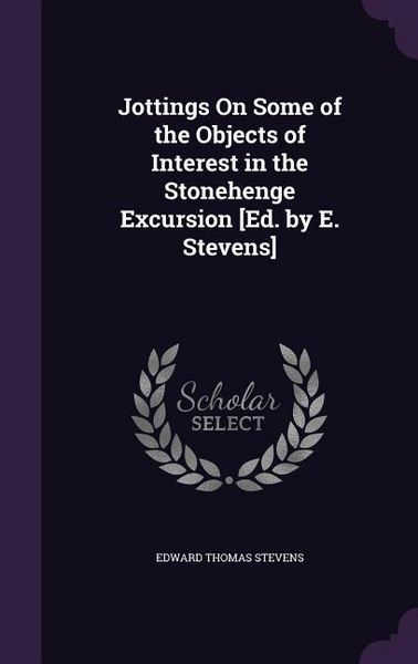 Produktbild: Jottings On Some of the Objects of Interest in the Stonehenge Excursion [Ed. by E. Stevens]