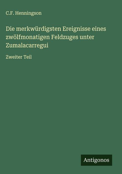 Produktbild: Die merkw&uuml;rdigsten Ereignisse eines zw&ouml;lfmonatigen Feldzuges unter Zumalacarregui