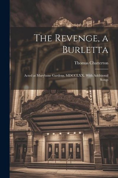 Produktbild: The Revenge, a Burletta; Acted at Marybone Gardens, MDCCLXX. With Additional Songs