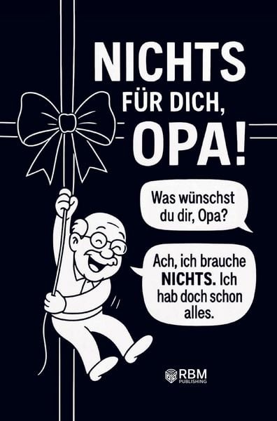 NICHTS für dich, Opa! Weil du dir NICHTS wünschst bekommst du NICHTS! Das perfek, Taschenbuch von Hans Wurst, RBM Publishing, 9783903620094
